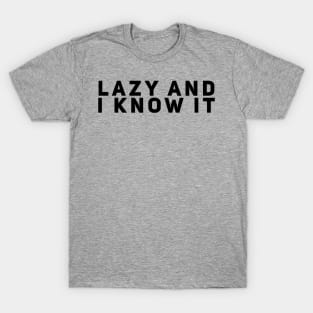 Lazy and I Know It T-Shirt